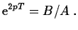 $\displaystyle {\rm e}^{2pT} = B/A\;.$