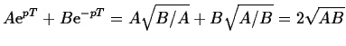$\displaystyle A {\rm e}^{pT} + B {\rm e}^{-pT}
= A\sqrt{B/A} + B\sqrt{A/B} = 2\sqrt{AB}$